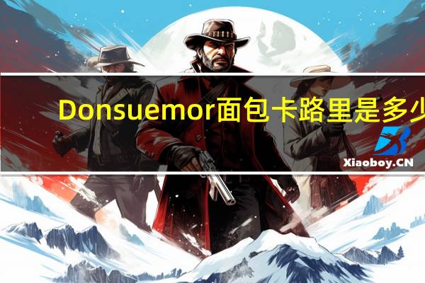 Donsuemor 面包卡路里是多少