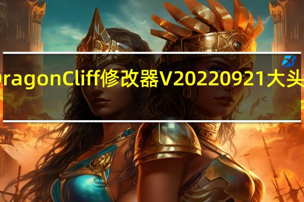 Dragon Cliff修改器 V20220921 大头猫米版（Dragon Cliff修改器 V20220921 大头猫米版功能简介）