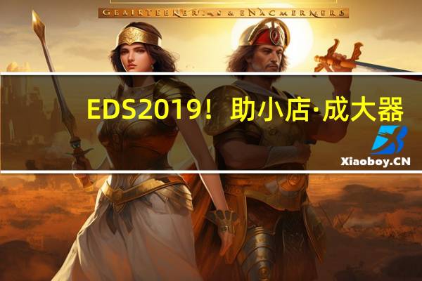 EDS 2019！助小店·成大器，正式起航！