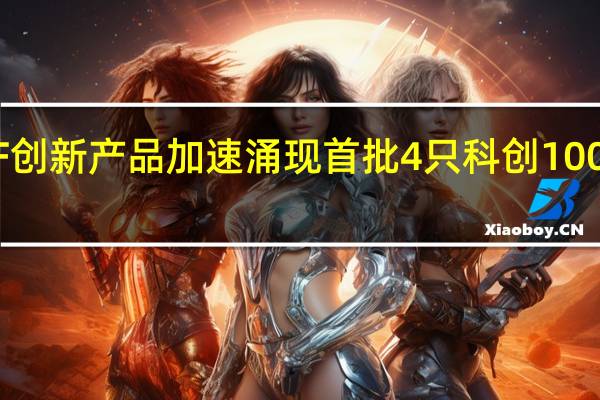 ETF创新产品加速涌现 首批4只科创100ETF获批