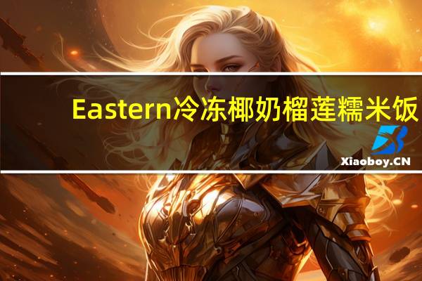 Eastern 冷冻椰奶榴莲糯米饭(碗装)的热量是多少