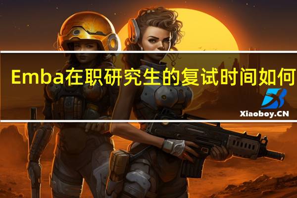 Emba在职研究生的复试时间如何安排