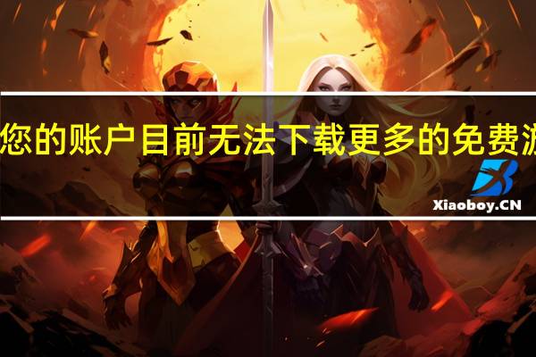 Epic您的账户目前无法下载更多的免费游戏怎么办（Epic无法下载更多的免费游戏解决方法）