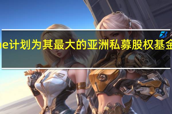 Everstone计划为其最大的亚洲私募股权基金筹集10亿美元