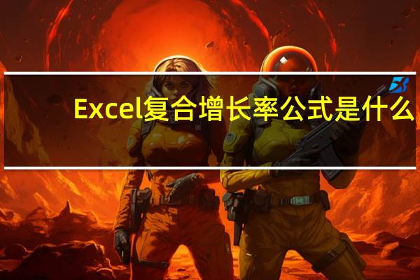 Excel复合增长率公式是什么