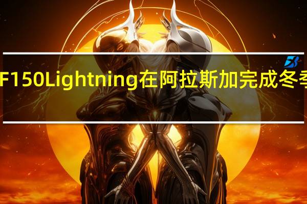 F150Lightning在阿拉斯加完成冬季测试