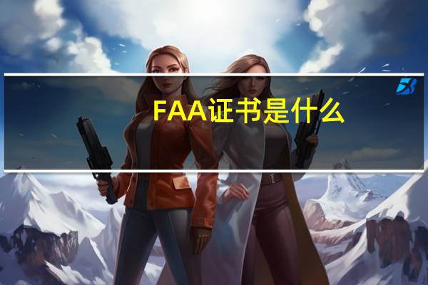 FAA证书是什么，有哪些用途