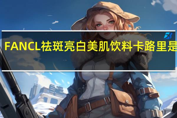 FANCL 祛斑亮白美肌饮料卡路里是多少