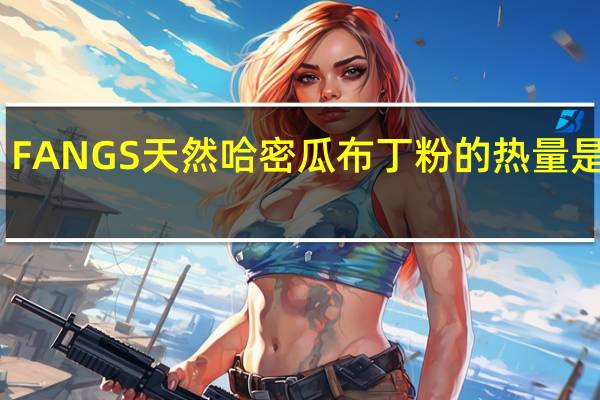 FANGS 天然哈密瓜布丁粉的热量是多少