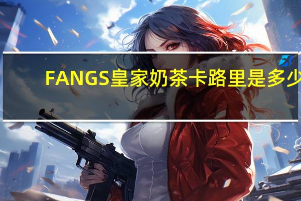 FANGS 皇家奶茶卡路里是多少