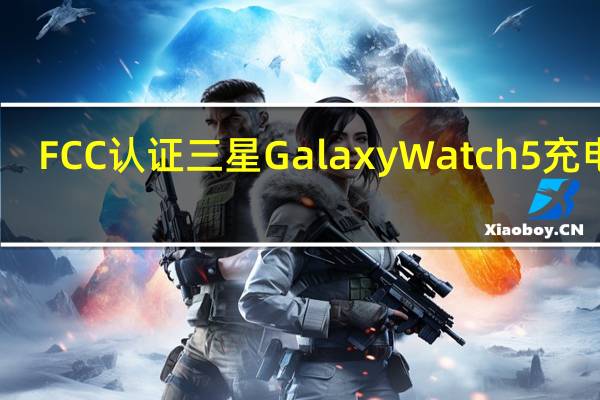 FCC认证三星Galaxy Watch 5充电器