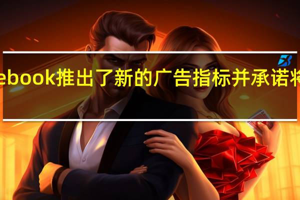 Facebook推出了新的广告指标并承诺将推出更多