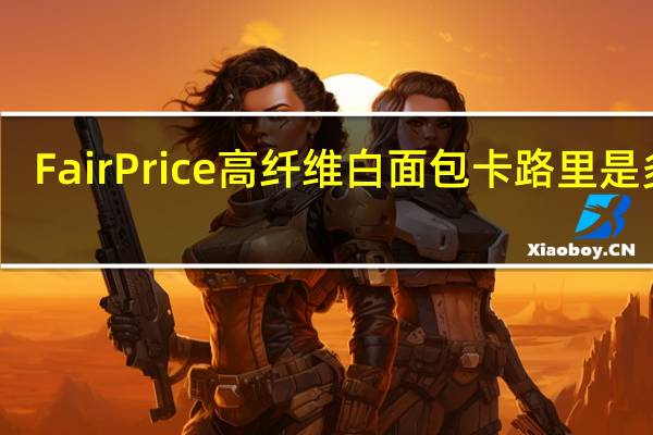 FairPrice 高纤维白面包卡路里是多少