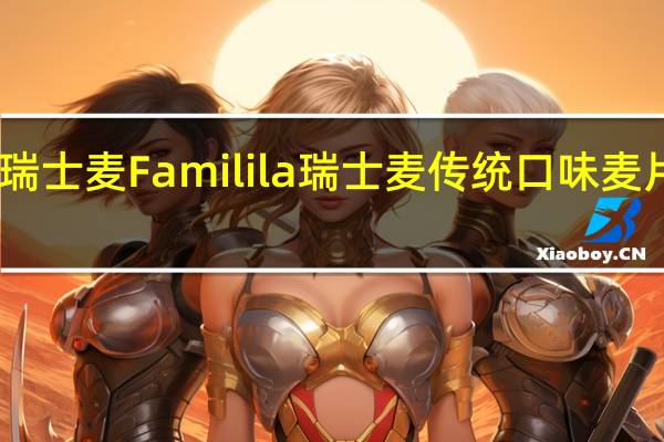 Familila瑞士麦 Familila 瑞士麦 传统口味麦片卡路里是多少