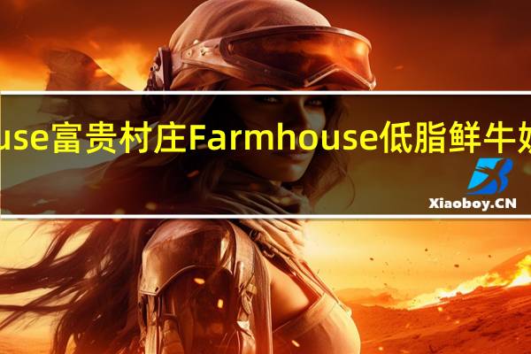 Farmhouse富贵村庄 Farmhouse 低脂鲜牛奶的热量是多少