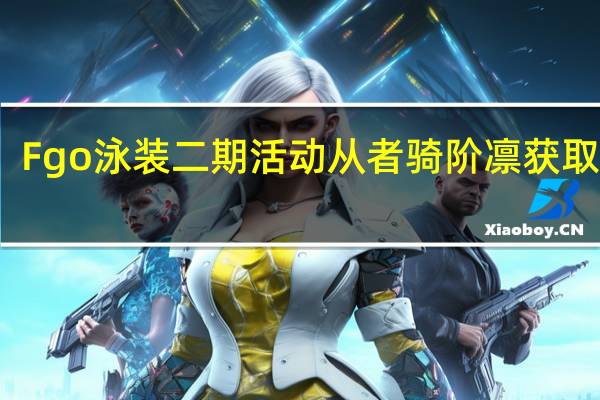 Fgo泳装二期活动从者骑阶凛获取方式