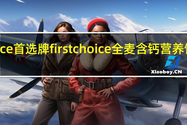 First Choice 首选牌  first choice 全麦含钙营养饼的热量是多少