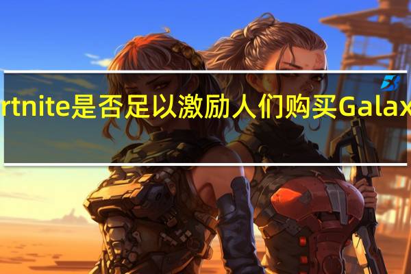Fortnite是否足以激励人们购买Galaxy Note 9