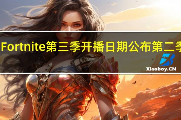 Fortnite第三季开播日期公布第二季延期