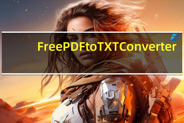 Free PDF to TXT Converter(pdf格式转换成txt) V7.1.2 免费版(Free PDF to TXT Converter(pdf格式转换成txt) V7.1.2 免费版功能简介)