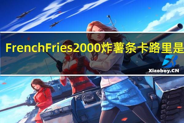 French Fries 2000炸薯条卡路里是多少