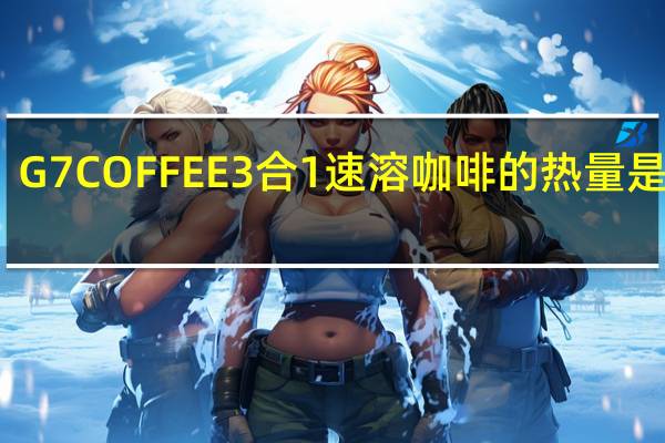 G7 COFFEE 3合1速溶咖啡的热量是多少