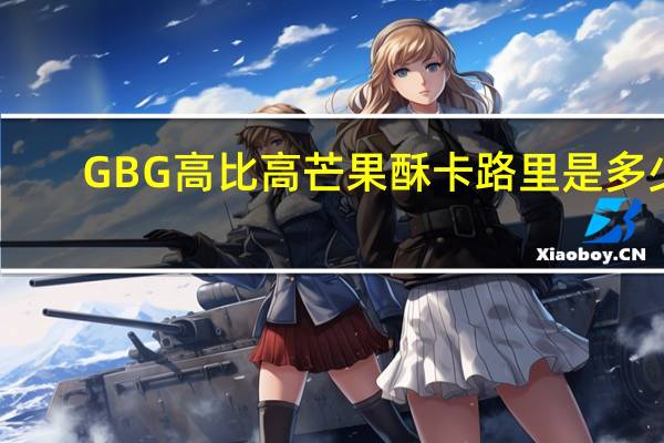 GBG 高比高 芒果酥卡路里是多少