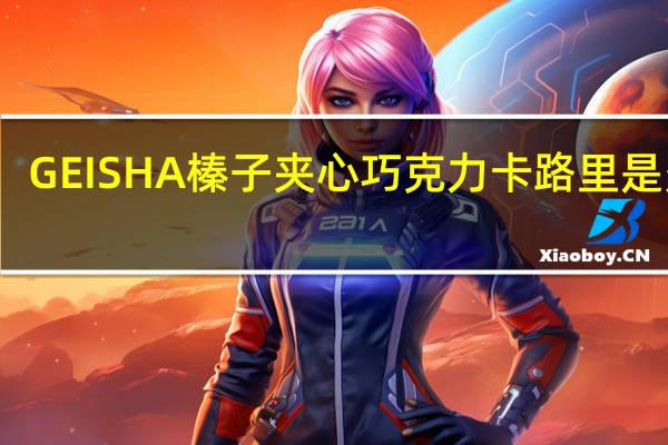 GEISHA 榛子夹心巧克力卡路里是多少