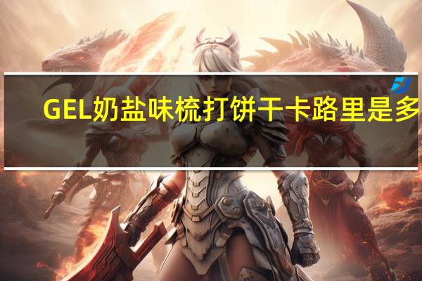 GEL 奶盐味梳打饼干卡路里是多少