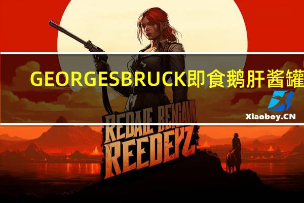 GEORGES BRUCK 即食鹅肝酱罐头(含55%鹅肝)卡路里是多少