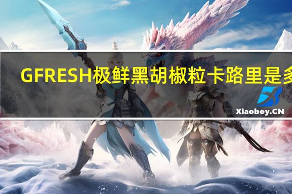GFRESH 极鲜 黑胡椒粒卡路里是多少