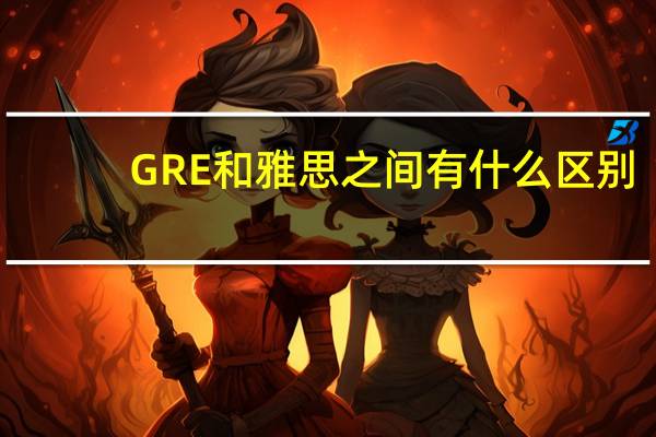 GRE和雅思之间有什么区别