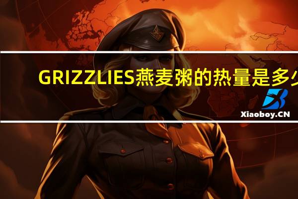 GRIZZLIES 燕麦粥的热量是多少