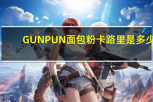 GUNPUN 面包粉卡路里是多少
