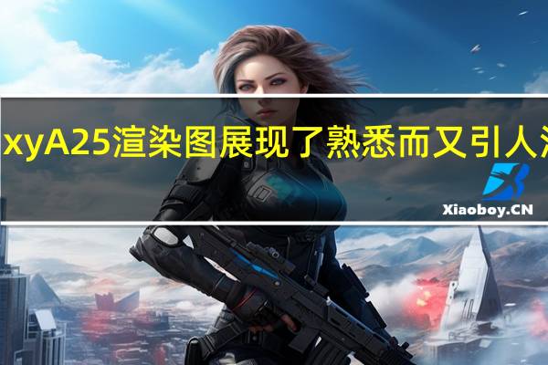 Galaxy A25 渲染图展现了熟悉而又引人注目的设计