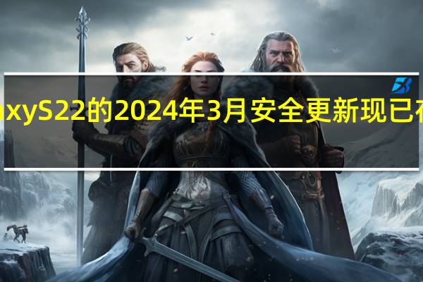 Galaxy S22 的 2024 年 3 月安全更新现已在美国推出