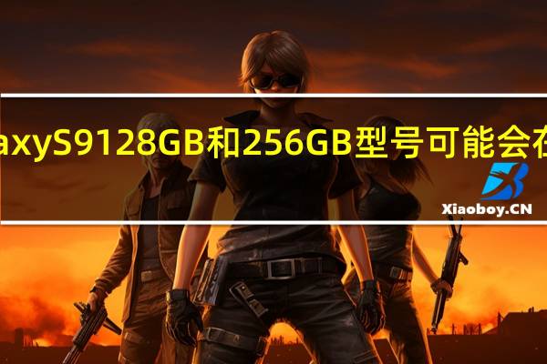 Galaxy S9 128GB和256GB型号可能会在美国上市