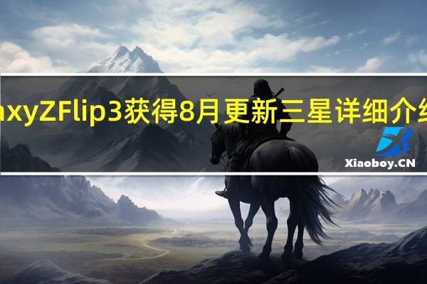GalaxyZFlip3获得8月更新三星详细介绍了该补丁