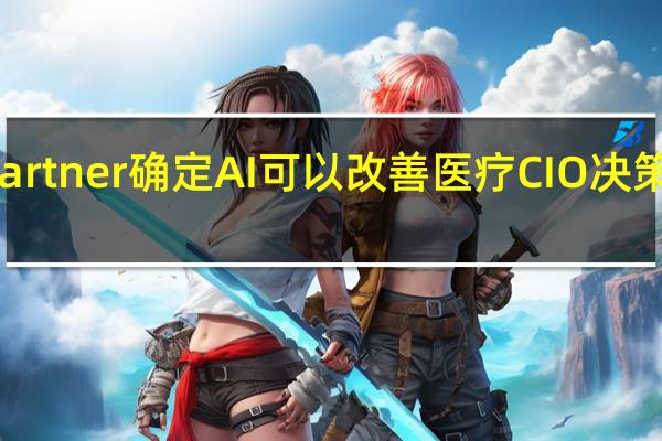Gartner确定AI可以改善医疗CIO决策的领域