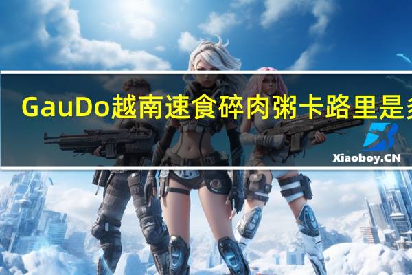 GauDo 越南速食碎肉粥卡路里是多少