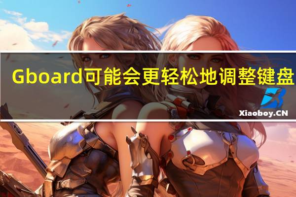 Gboard可能会更轻松地调整键盘大小