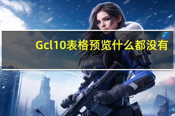 Gcl10表格预览什么都没有(gcl10)