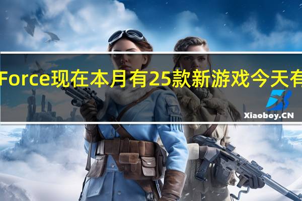 GeForce现在本月有25款新游戏 今天有7款下架