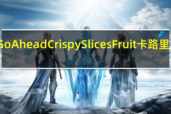 Go Ahead Crispy Slices Fruit卡路里是多少