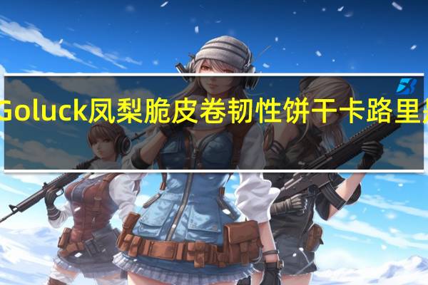 Goluck 凤梨脆皮卷韧性饼干卡路里是多少