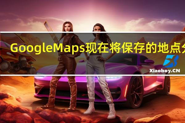 Google Maps现在将保存的地点分类