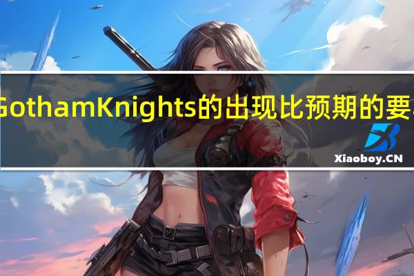 GothamKnights的出现比预期的要早一些