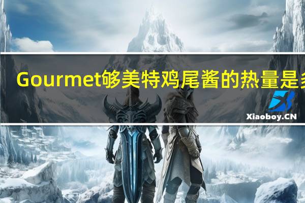 Gourmet 够美特 鸡尾酱的热量是多少