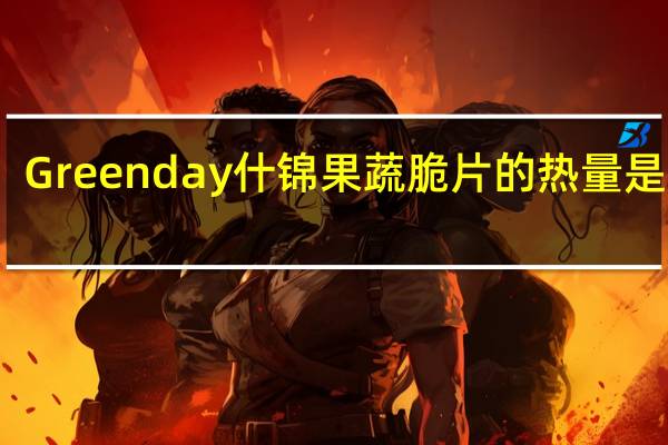 Greenday 什锦果蔬脆片的热量是多少