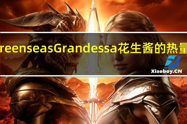 Greenseas Grandessa花生酱的热量是多少